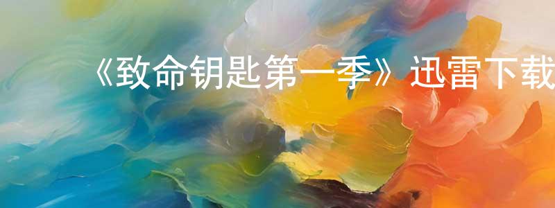 曹少斌发布《致命钥匙第一季》迅雷下载/在线观看-灵异惊悚-美剧天堂